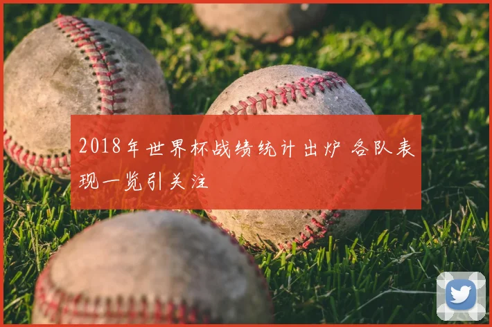 2018年世界杯战绩统计出炉 各队表现一览引关注