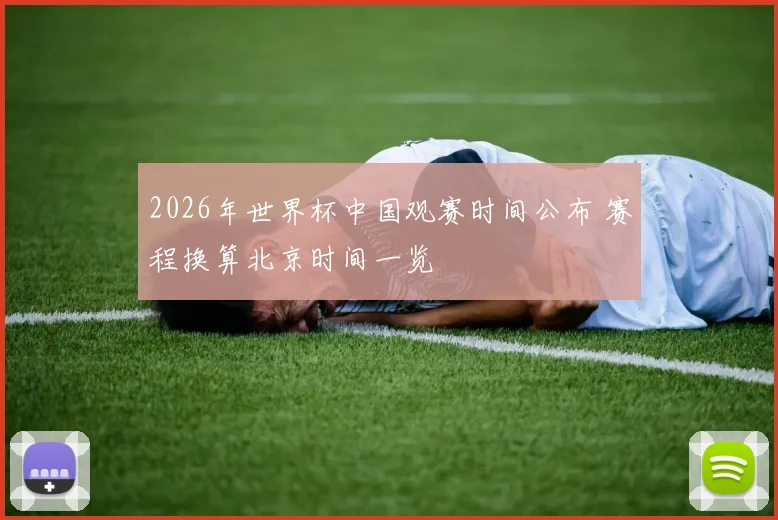 2026年世界杯中国观赛时间公布 赛程换算北京时间一览