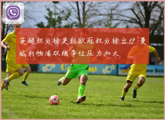 英超积分榜更新欧冠积分榜出炉 曼城利物浦双线争位压力加大