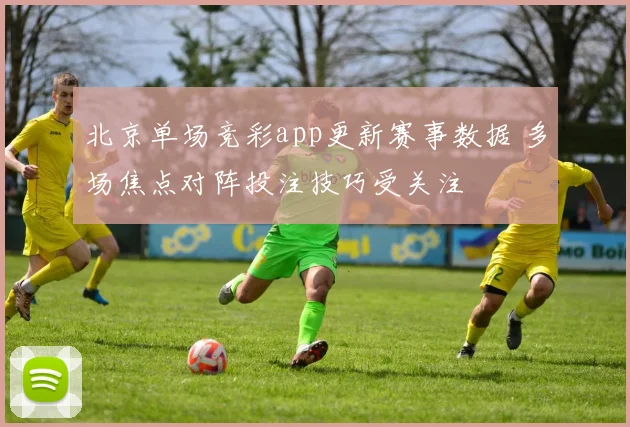 北京单场竞彩app更新赛事数据 多场焦点对阵投注技巧受关注
